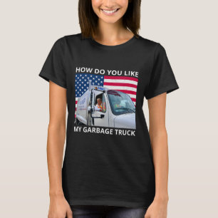Camiseta Como Você Gosta Da Minha Carroça De Lixo Trump Em 