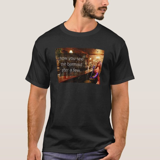 Camiseta Como você vê o barmaid depois de algumas bebidas,  (Frente)