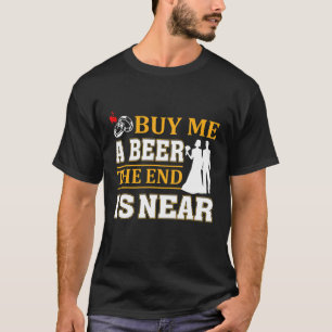 Camiseta Comprar-Me Uma Cerveja A Extremidade Está Perto De