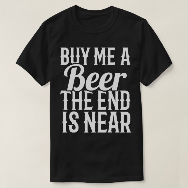Camiseta Comprar-Me Uma Cerveja O Fim Está Perto Da Festa D (Frente do Design)