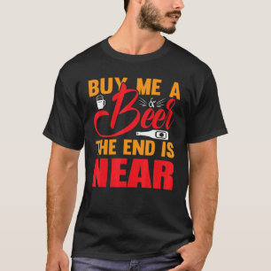 Camiseta Comprar-Me Uma Cerveja O Fim Está Perto De Bebida