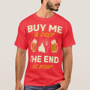Camiseta Comprar-Me Uma Cerveja O Fim Está Perto Do Casamen