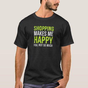Camiseta Compras de Mulheres Me Fazem Feliz Você Não Tanto