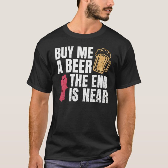 Camiseta Compre-me uma cerveja O fim está próximo Festa de  (Frente)