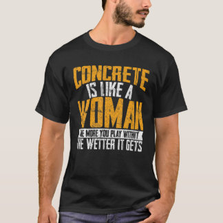 Camiseta Concrete Is Like A Woman Wetter Cement Mixer Finis