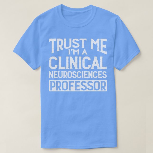 Camiseta Confie em mim Im Clinical Neurosciences Professor (Frente do Design)