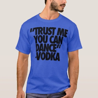 Camiseta Confie em mim, você pode dançar amigos de Vodka