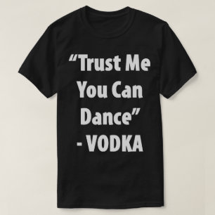 Camiseta Confie Em Mim Você Pode Dançar - Vodka Hilarious T