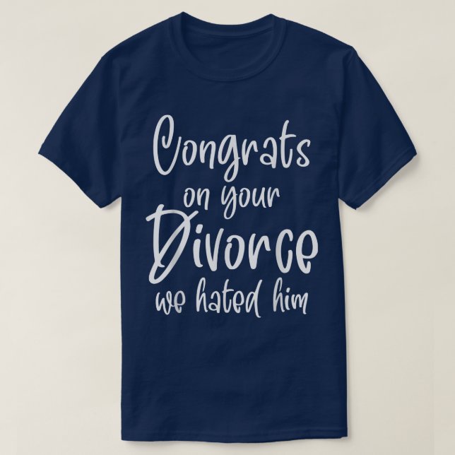 Camiseta Congrats On Your Divorce We Hated Him  (Frente do Design)