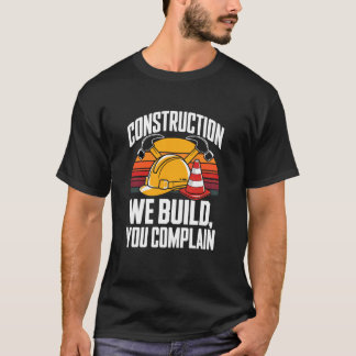 Camiseta Construction We Build You Complain Jobsite Humor