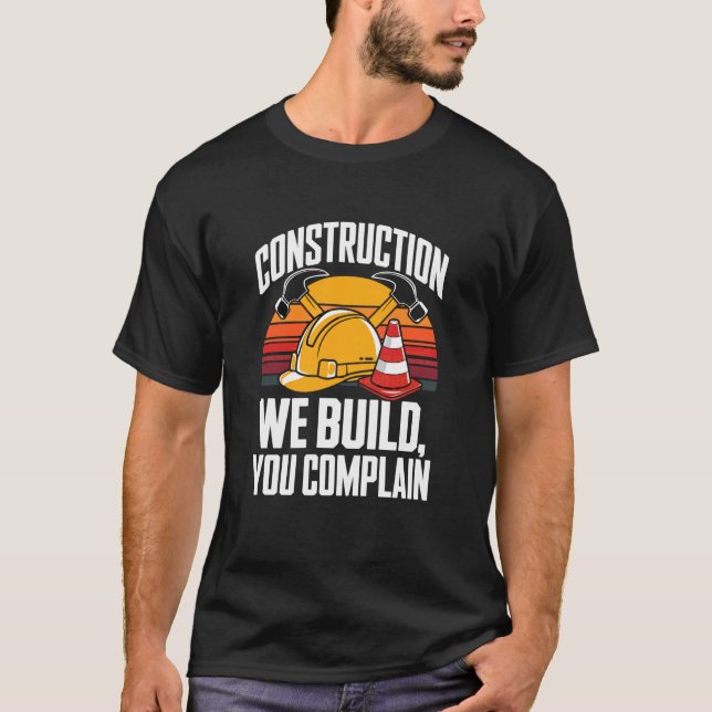 Camiseta Construction We Build You Complain Jobsite Humor (Frente)