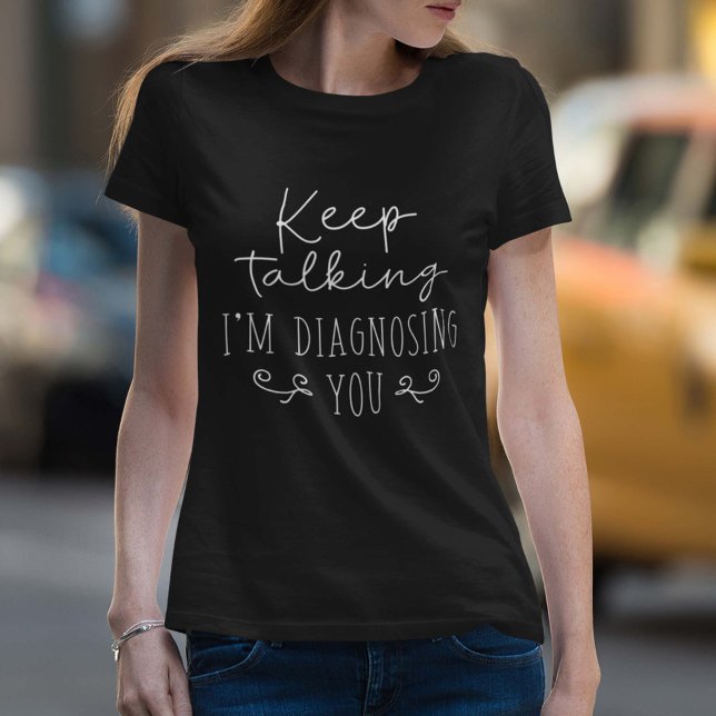 Camiseta Continua a falar Estou a Diagnosticar-te (Keep talking I'm diagnosing you women's shirt)