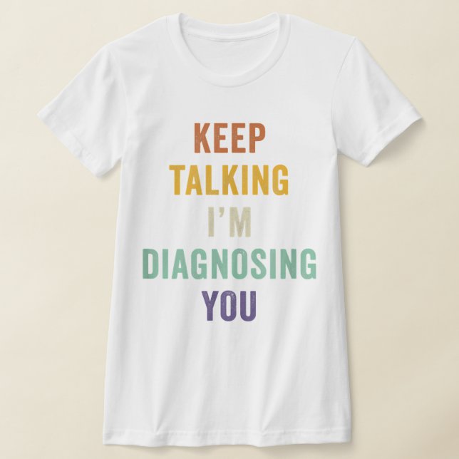 Camiseta Continua a falar, estou a diagnosticar-te, estou a (Postura )