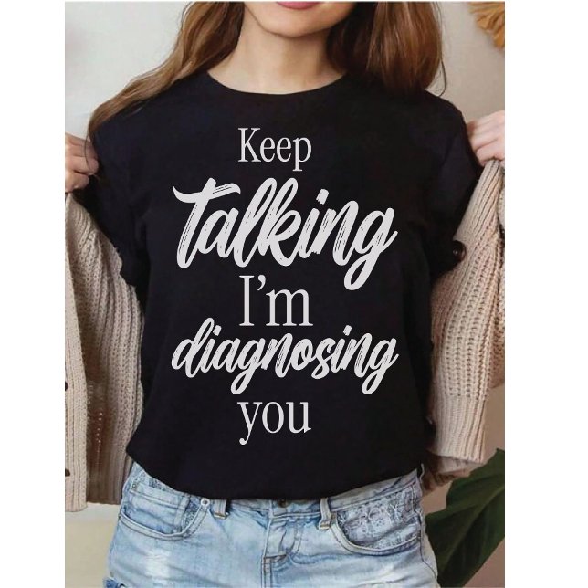 Camiseta Continue Falando Estou Diagnosticando Você Sarcasm (Criador carregado)