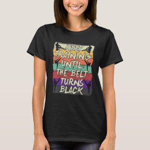 Camiseta Continue Treinando Até Que O Cinturão Torne O Cara