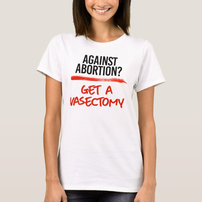 Camiseta Contra o Aborto Obtenha uma vasectomia (Frente)