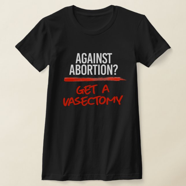 Camiseta Contra o Aborto Obtenha uma vasectomia (Postura )