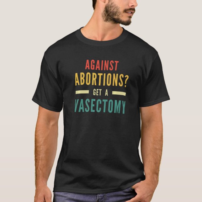 Camiseta Contra o Aborto Obtenha Uma Vazectomia Pró Escolha (Frente)