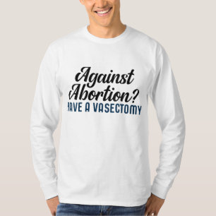 Camiseta Contra o Aborto Tenham Vasectomia