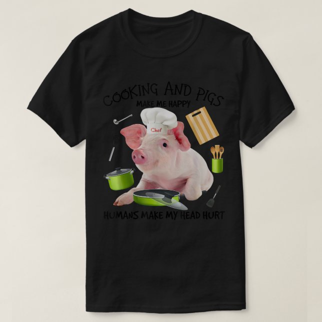 Camiseta Cooking And Pigs Make Me Happy Humans Make My Head (Frente do Design)