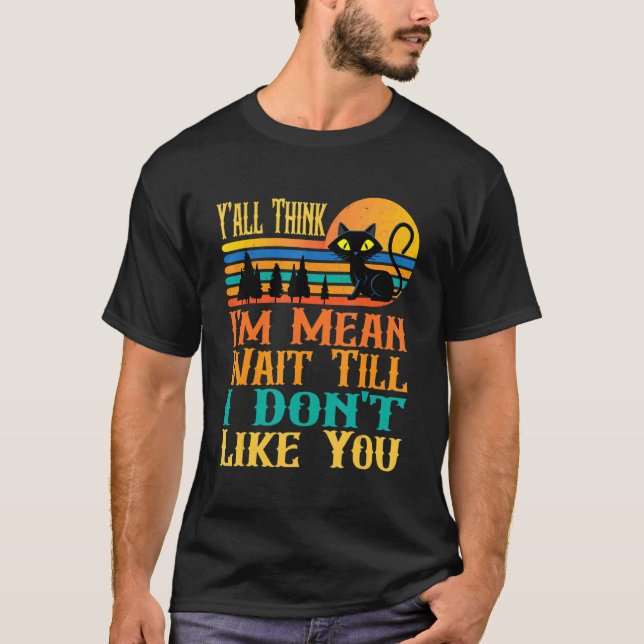Camiseta Cool Cat Y'all Think I'm Mean Wait Till I Don't Li (Frente)