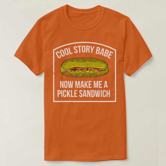 Camiseta Cool Story Babe Now Make Me A Pickle Sandwich  (Frente do Design)