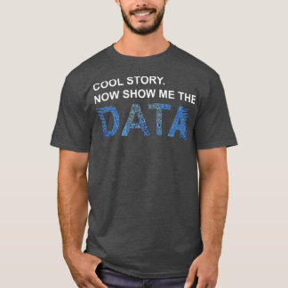 Camiseta Cool Story Show Me Data Funny Data Scientist Gift
