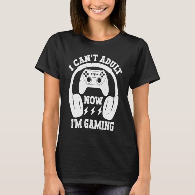 Camiseta Cool Video Gamer Sayings I Can't Adult Now I'm Gam (Frente)