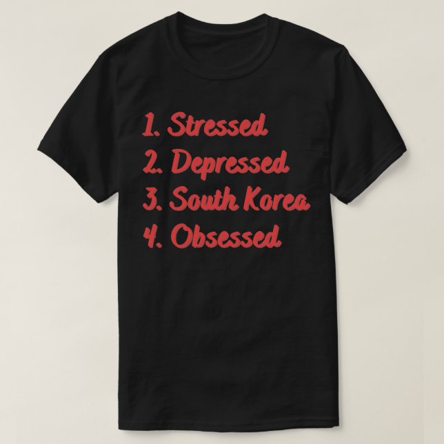 Camiseta Coreia do Sul, Deprimida, em Stress, Obcecada (Frente do Design)