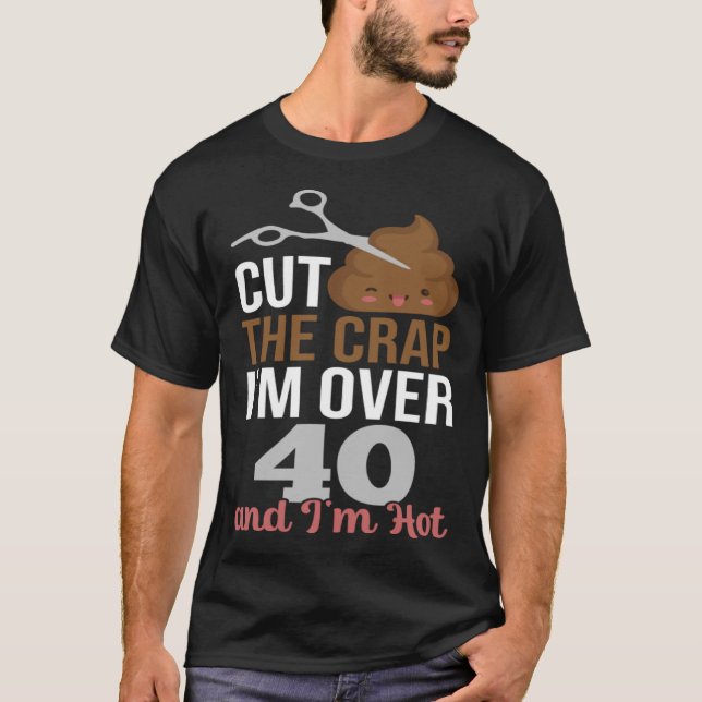 Camiseta Corta a merda que tenho mais de 40 (Frente)