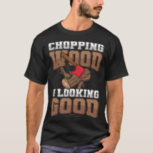 Camiseta Cortando madeira e parecendo uma boa citação para 