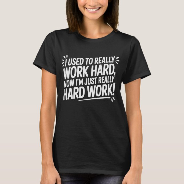 Camiseta Costumava Trabalhar Duro, Agora só Trabalho Duro (Frente)