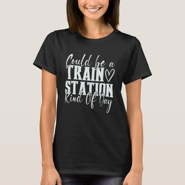 Camiseta Could Be A Train Station Kinda Day 1 (Frente)