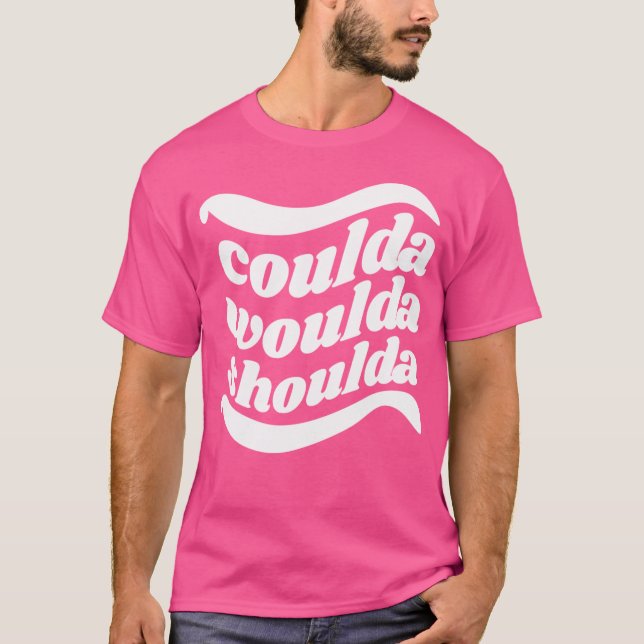 Camiseta Coulda Woulda Shoulda (Frente)