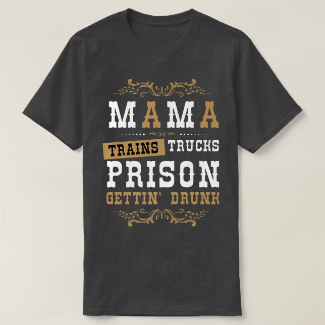 Camiseta Country Music or Mama Trains Trucks Prison Gettin' (Frente do Design)
