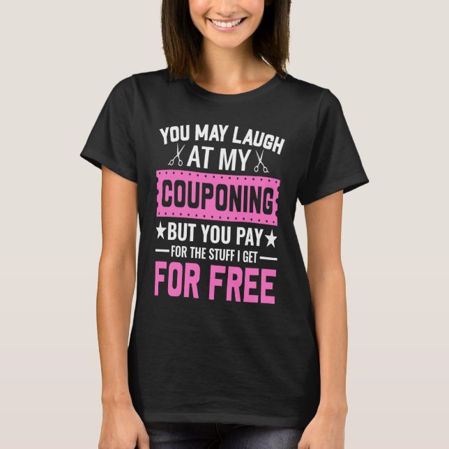 Camiseta Couponing Save  You Laugh At My Couponing But You  (Frente)