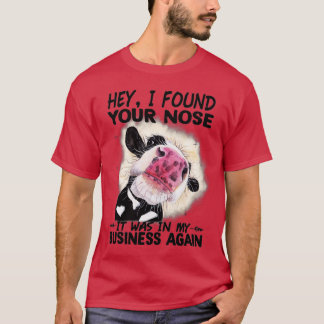 Camiseta Cow Hey I Found Your Nose It Was In My Business Ag