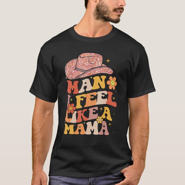 Camiseta Cowgirl Hat Man I Feel Like A Mama Groovy Retro (Frente)