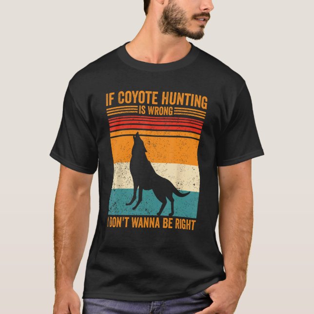 Camiseta Coyote Hunting Wrong Don t Wanna Be Right Coyote H (Frente)