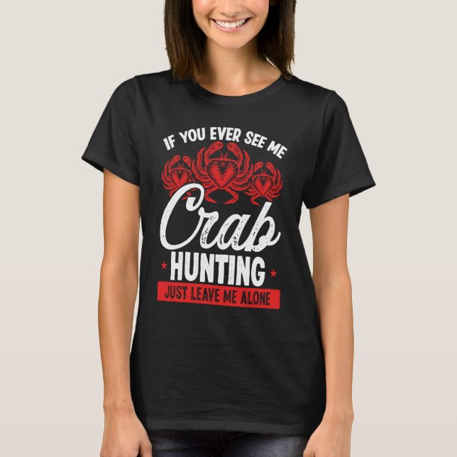 Camiseta Crab Hunting Just leave me alone Crab Fisher Crab  (Frente)