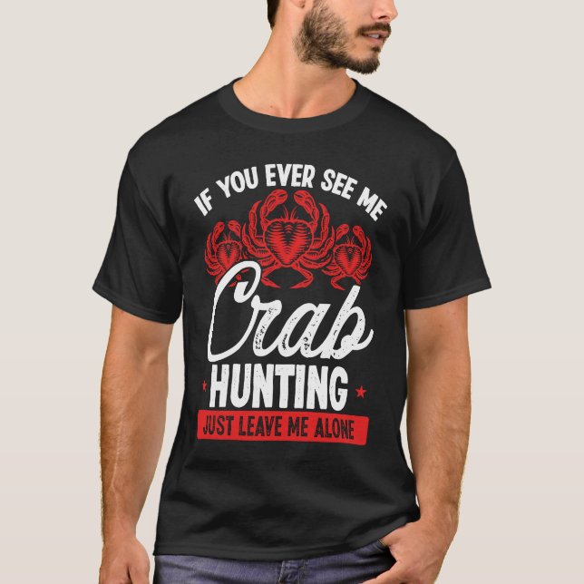 Camiseta Crab Hunting Just leave me alone Crab Fisher Crab  (Frente)