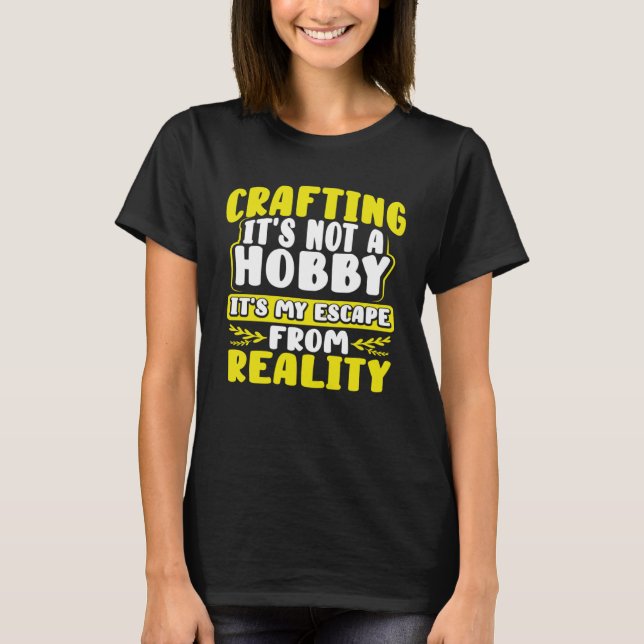 Camiseta Crafting Itu2019s Not a Hobby Escape from Reality  (Frente)