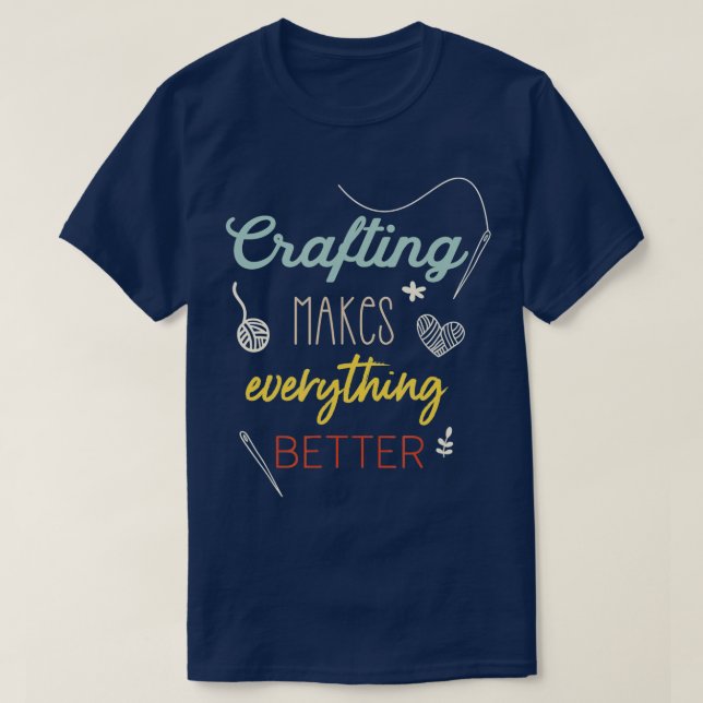 Camiseta Crafting Makes Everything Better Funny Saying  (Frente do Design)