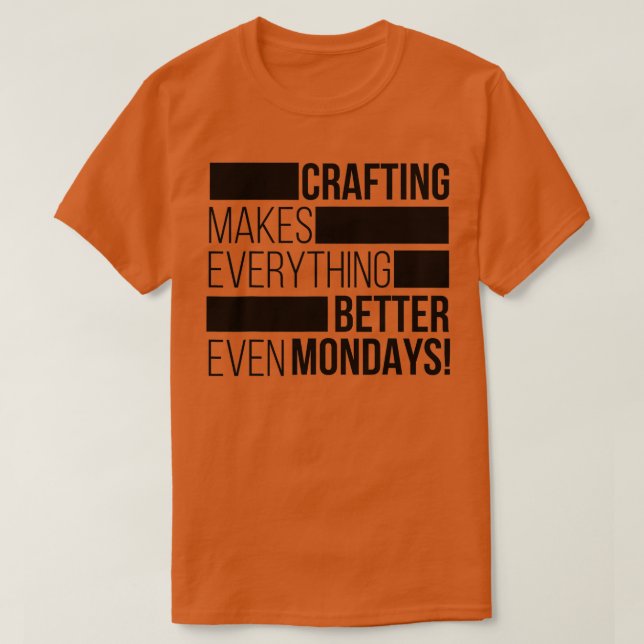 Camiseta Crafting makes everything bettereven mondays 1  (Frente do Design)