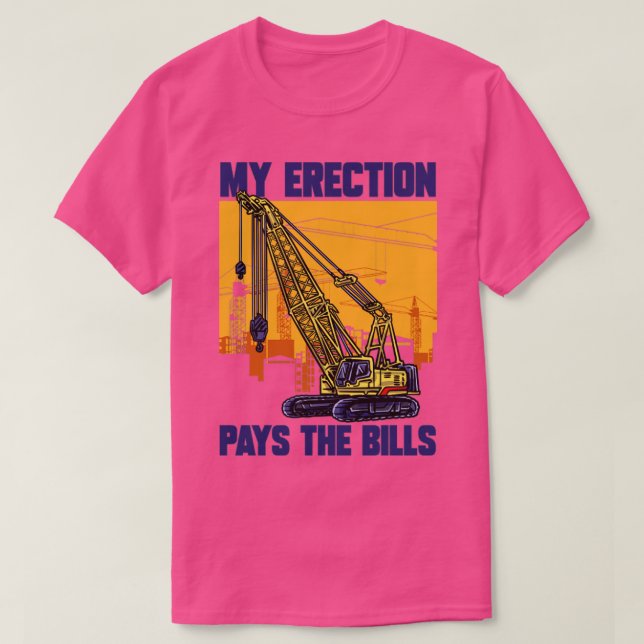 Camiseta Crane Driver My Erection Pays The Bills Crane Oper (Frente do Design)