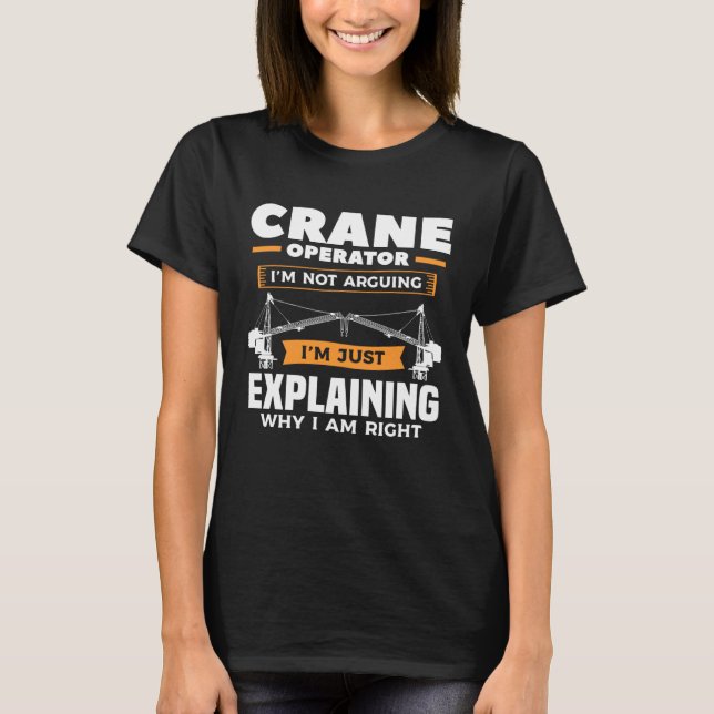 Camiseta Crane Operator I m Not Arguing I m Just Explaining (Frente)