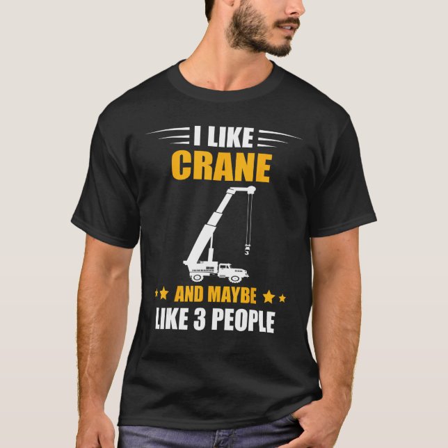 Camiseta Crane Operator Maybe Like 3 People Heavy Equipment (Frente)