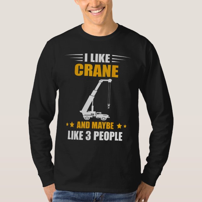 Camiseta Crane Operator Maybe Like 3 People Heavy Equipment (Frente)