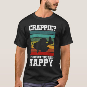Camiseta Crappie Eu Achei Que Você Disse Feliz! Pesca de Cr