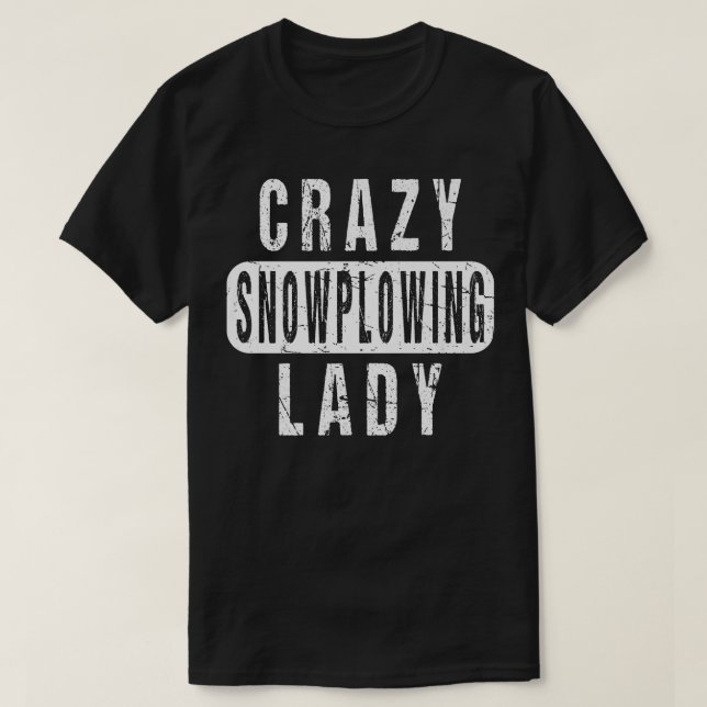 Camiseta Crazy Snow Plowing Lady Remover Snowplow Driver Op (Frente do Design)
